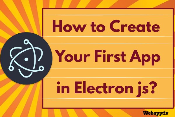 How to Create Your First App in Electron js?